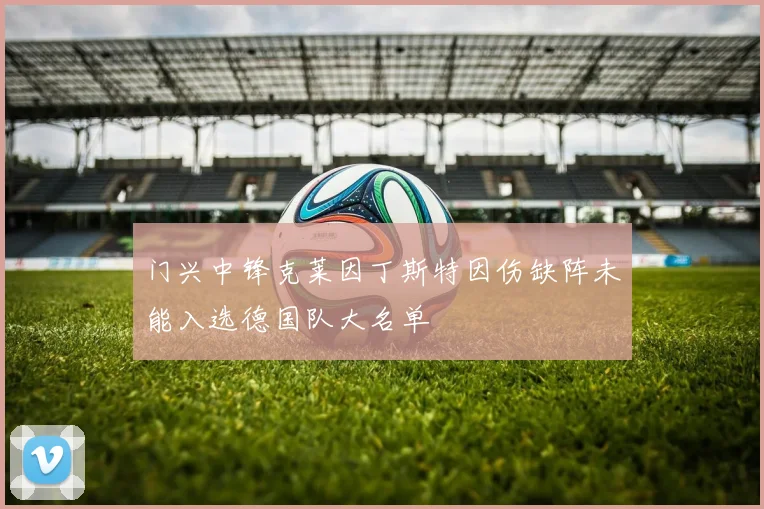 门兴中锋克莱因丁斯特因伤缺阵未能入选德国队大名单